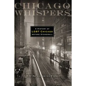 Chicago Whispers: A History of LGBT Chicago before Stonewall