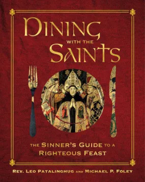 Dining with the Saints:  The Sinners Guide to a Righteous Feast