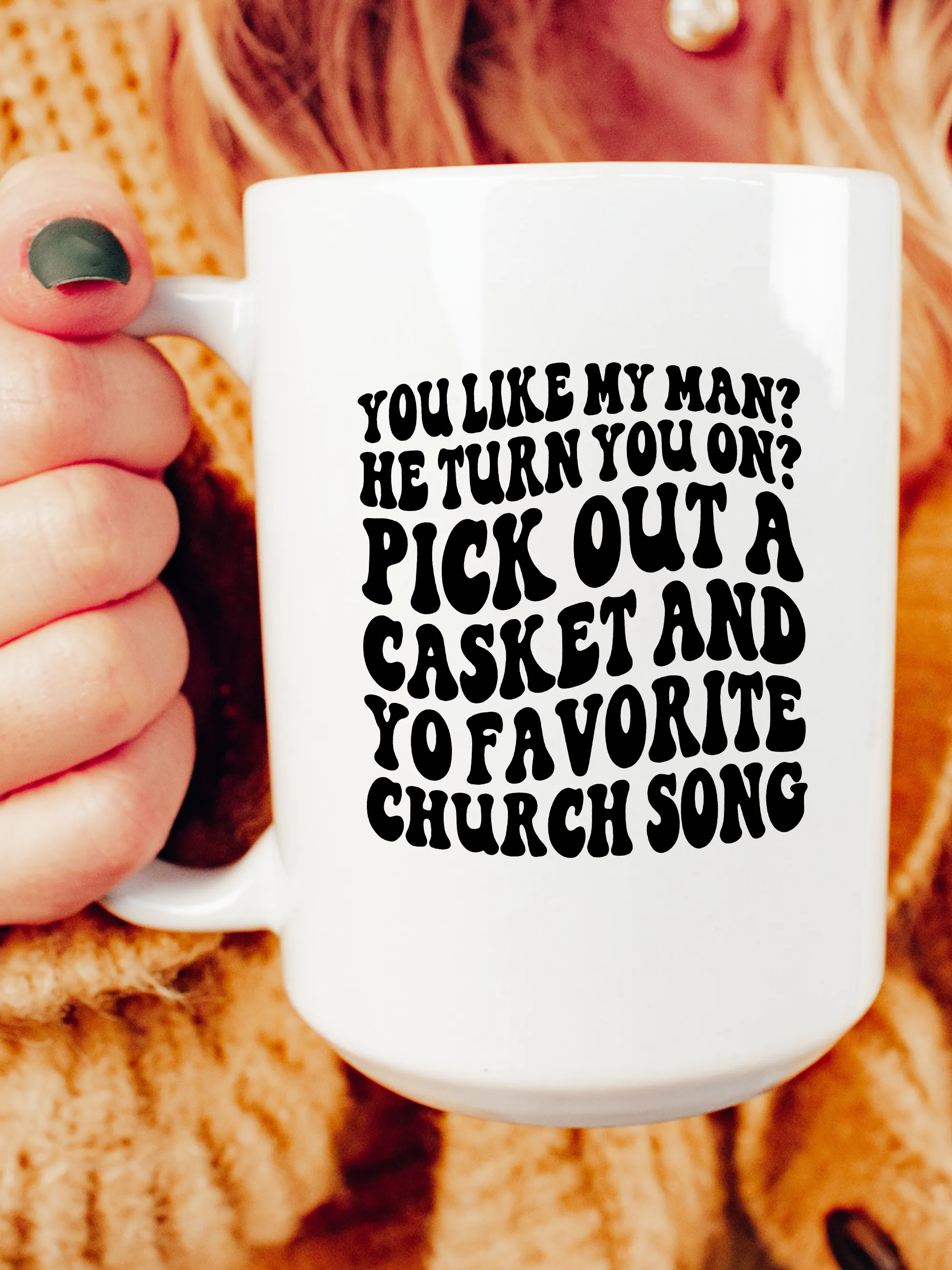 You Like My Man? He Turn You On? Pick Out A Casket Mug